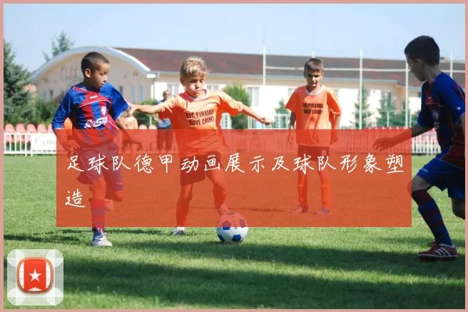 足球队德甲动画展示及球队形象塑造