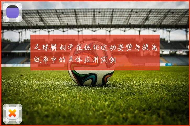 足球解剖学在优化运动姿势与提高效率中的具体应用实例